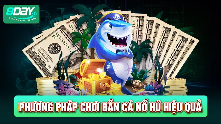 Các phương pháp chơi bắn cá nổ hũ hiệu quả