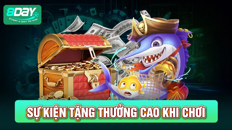 Các sự kiện được tặng thưởng cao khi chơi bắn cá nổ hũ